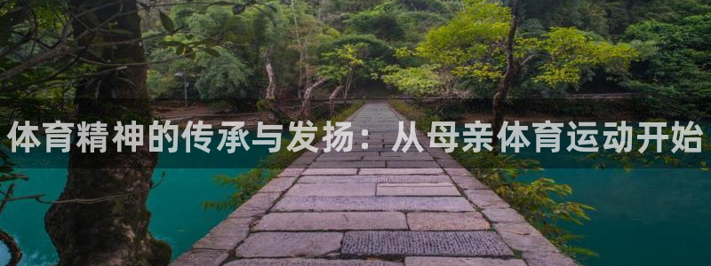 yy易游官方平台体育：体育精神的传承与发扬：从母亲体