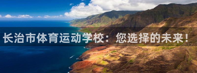 yy易游官网下载招商电话是多少啊：长治市体育运动学校