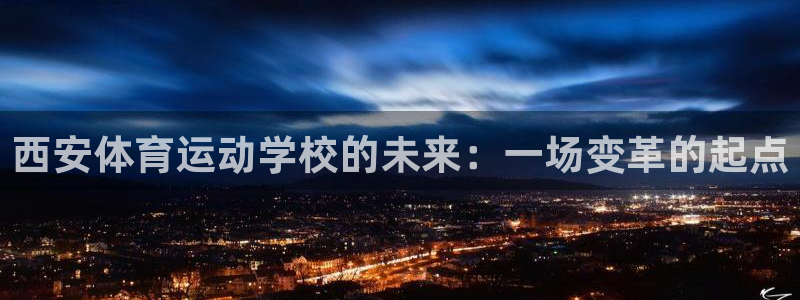 yy易游官方正版app娱乐：西安体育运动学校的未来：