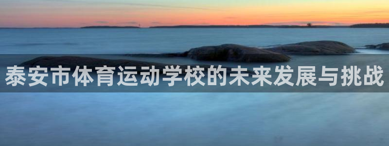 yy易游官网下载平台是正规平台吗知乎：泰安市体育运动学校的未